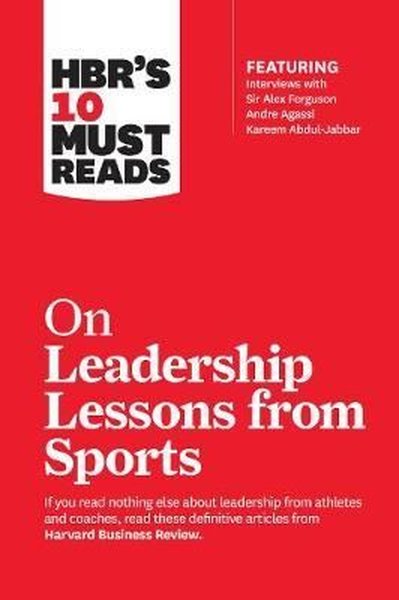HBR's 10 Must Reads on Leadership Lessons from Sports (featuring interviews with Sir Alex Ferguson