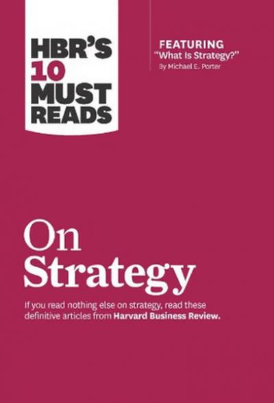HBR's 10 Must Reads on Strategy (including featured article What Is St