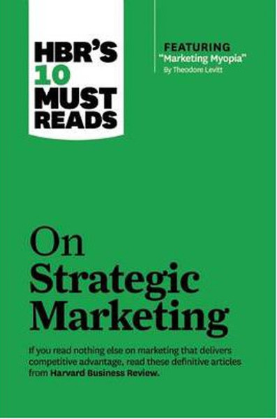 HBR's 10 Must Reads Strategic Marketing (with featured article Marketi