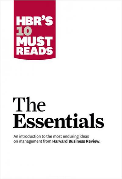 HBR'S 10 Must Reads: The Essentials Business Review