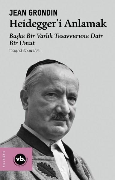 Heidegger'i Anlamak: Başka Bir Varlık Tasavvuruna Dair Bir Umut