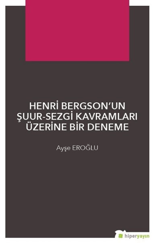 Henri Bergson’un Şuur - Sezgi Kavramları Üzerine Bir Deneme