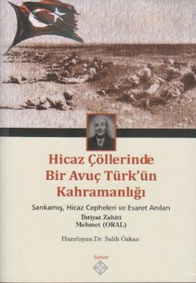 Hicaz Çöllerinde Bir Avuç Türk'ün Kahramanlığı Mehmet Oral
