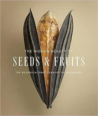 Hidden Beauty of Seeds & Fruits: The Botanical Photography of Levon Biss (Ciltli)