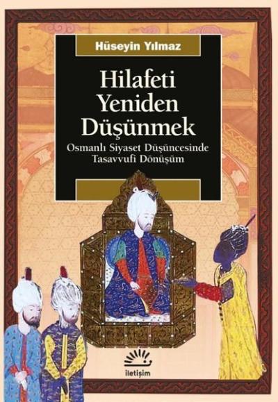 Hilafeti Yeniden Düşünmek - Osmanlı Siyaset Düşüncesinde Tasavvufi Dön