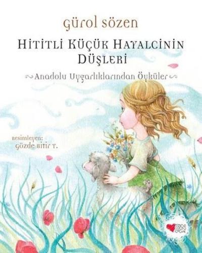 Hititli Küçük Hayalcinin Düşleri - Anadolu Uygarlıklarından Öyküler Gü