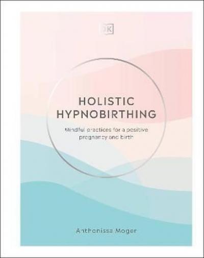 Holistic Hypnobirthing : Mindful Practices for a Positive Pregnancy and Birth (Ciltli)