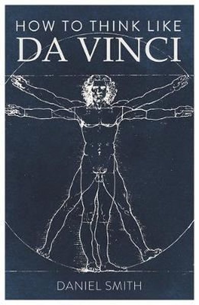 How to Think Like da Vinci Daniel Smith
