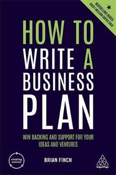 How to Write a Business Plan: Win Backing and Support for Your Ideas a