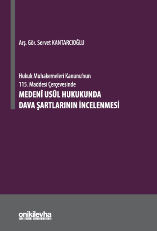 Hukuk Muhakemeleri Kanunu'nun 115. Maddesi Çerçevesinde Medeni Usul Hukukunda Dava Şartlarının İncelenmesi (Ciltli)