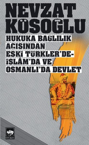 Hukuka Bağlılık Açısından Eski Türkler'de-İslam'da ve Osmanlı'da Devlet (Ciltli)