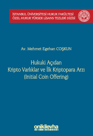 Hukuki Açıdan Kripto Varlıklar ve İlk Kriptopara Arzı (Initial Coin Offering) İstanbul Üniversitesi Hukuk Fakültesi Özel Hukuk Yüksek Lisans Tezleri Dizisi No: 68