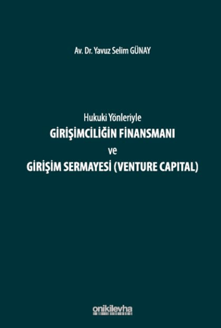 Hukuki Yönleriyle Girişimciliğin Finansmanı ve Girişim Sermayesi (Venture Capital) (Ciltli)