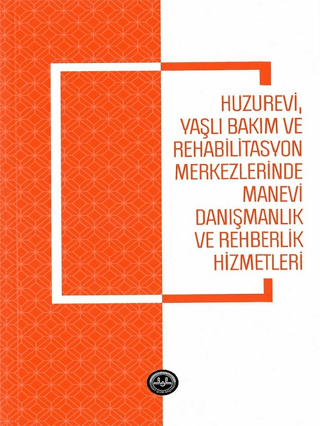 Huzurevi Yaşlı Bakım ve Rehabilitasyon Merkezlerinde Manevi Danışmanlık ve Rehberlik Hizmetle