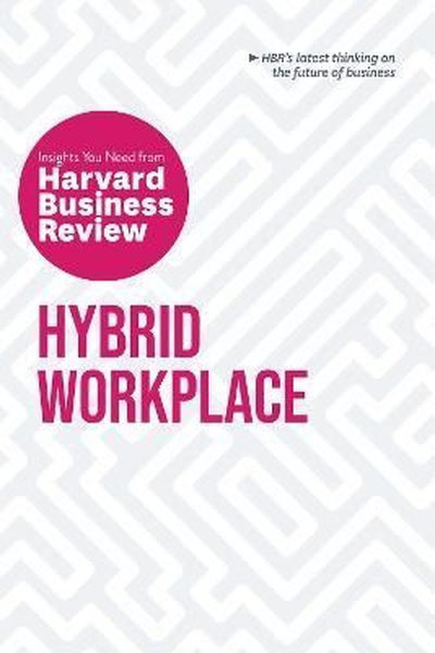 Hybrid Workplace: The Insights You Need from Harvard Business Review H