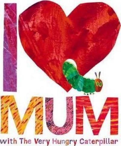 I Love Mum with The Very Hungry Caterpillar  Eric Carle