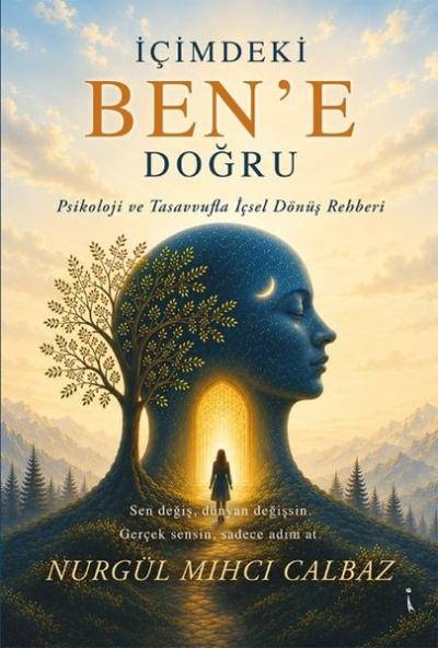 İçimdeki Ben'e Doğru - Psikoloji ve Tasavvufla İçsel Dönüş Rehberi