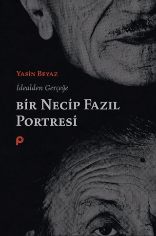 İdealden Gerçeğe Bir Necip Fazıl Portresi