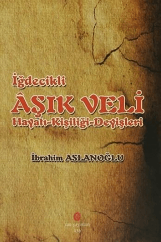 İğdecilik Aşık Veli Hayatı - Kişiliği - Deyişleri