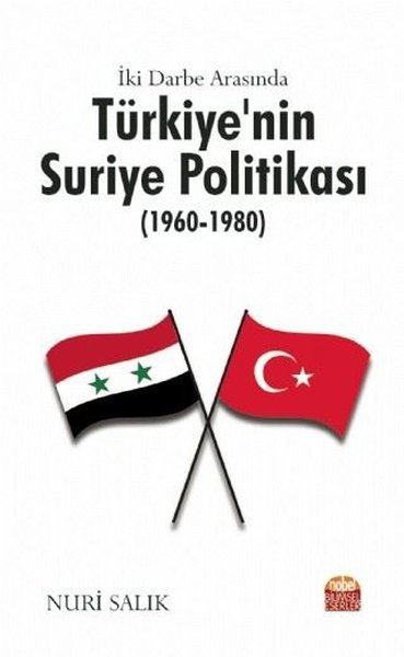 İki Darbe Arasında Türkiye'nin Suriye Politikası (1960-1980) Nuri Salı