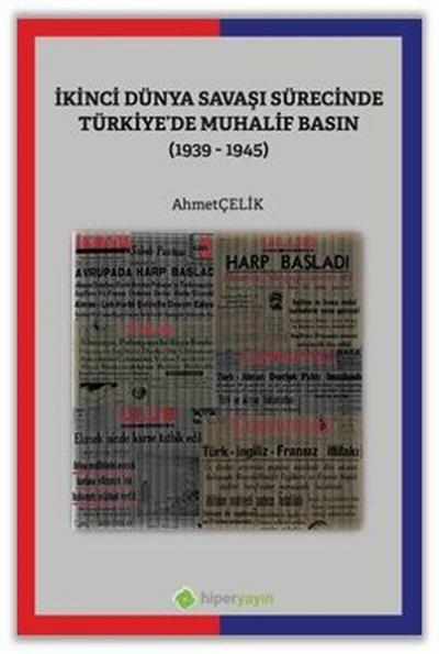 İkinci Dünya Savaşı Sürecinde Türkiye'de Muhalif Basın 1939 - 1945 Ahm