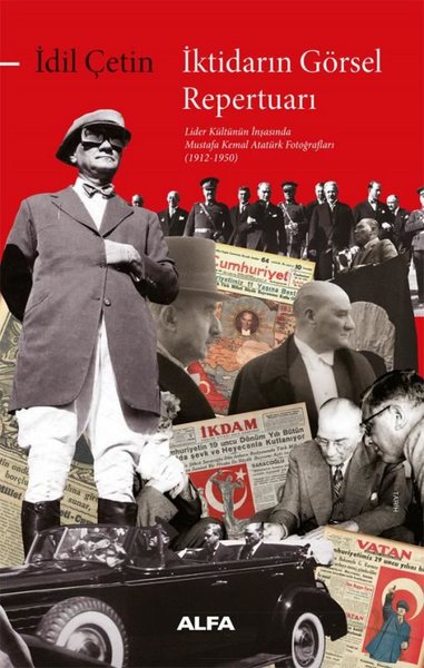 İktidarın Görsel Repertuarı - Lider Kültürünün İnşasında Mustafa Kemal Atatürk Fotoğrafları (1912 -