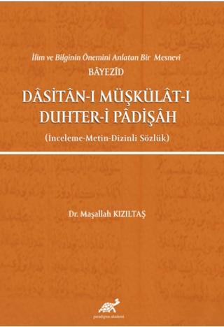 İlim ve Bilginin Önemini Anlatan Bir Mesnevi Bayezid Dasitan-ı Müşkülat-ı Duhter-i Padişah (İnceleme-Metin-Dizinli Sözlük)