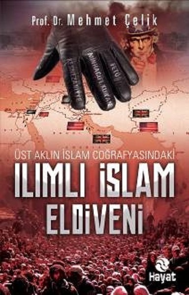 Üst Aklın İslam Coğrafyasındaki Ilımlı İslam Eldiveni Mehmet Çelik