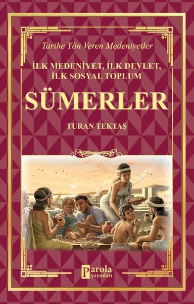 İlk Medeniyet İlk Devlet İlk Sosyal Toplum: Sümerler - Tarihe Yön Veren Medeniyetler