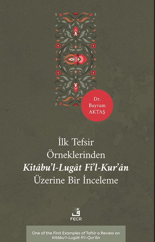 İlk Tefsir Örneklerinden Kitâbu’l-Lugât fi’l-Kur’ân Üzerine Bir İnceleme