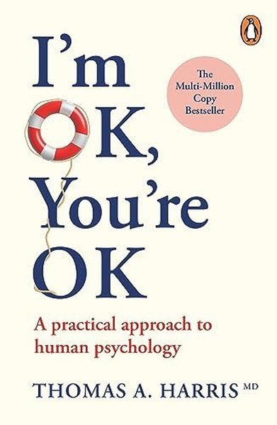 I'm Ok You're Ok : A Practical Approach to Human Psychology Thomas A. 