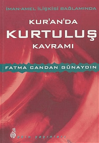 İman - Amel İlişkisi Bağlamında Kur'an'da Kurtuluş Kavramı