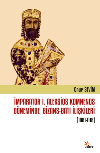 İmparator I. Aleksios Komnenos Döneminde Bizans-Batı İlişkileri (1081-1118) (Ciltli)