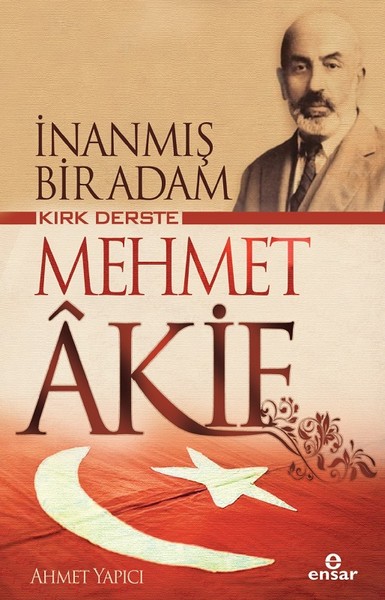 Kırk Derste Mehmet Akif - İnanmış Bir Adam Ahmet Yapıcı