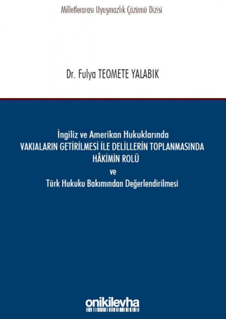 İngiliz ve Amerikan Hukuklarında Vakıaların Getirilmesi ile Delillerin Toplanmasında Hakimin Rolü ve Türk Hukuku Bakımından Değerlendirilmesi (Ciltli)