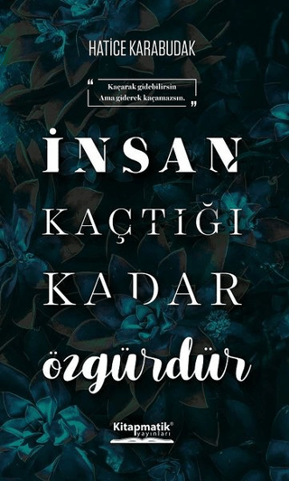 İnsan Kaçtığı Kadar Özgürdür