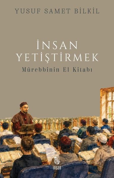 İnsan Yetiştirmek - Mürebbinin El Kitabı