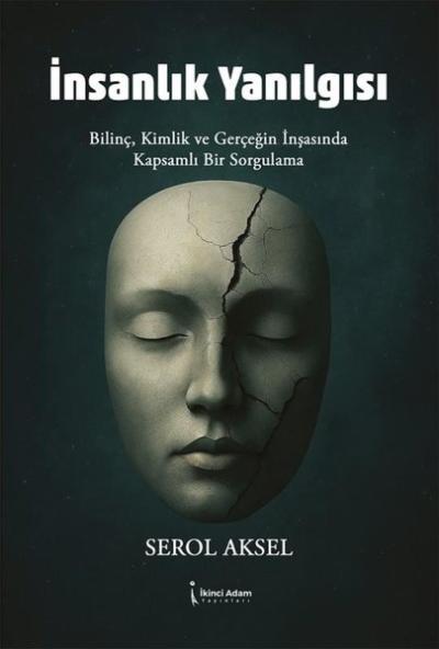 İnsanlık Yanılgısı - Bilinç Kimlik ve Gerçeğin İnşasında Kapsamlı Bir Sorgulama