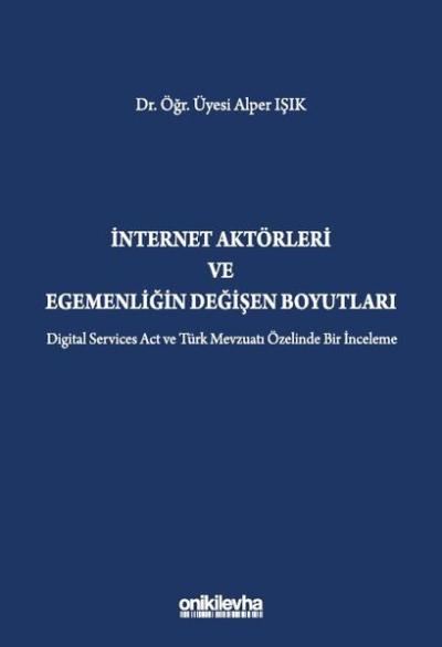 İnternet Aktörleri ve Egemenliğin Değişen Boyutları - Digital Services Act ve Türk Mevzuatı Özelinde