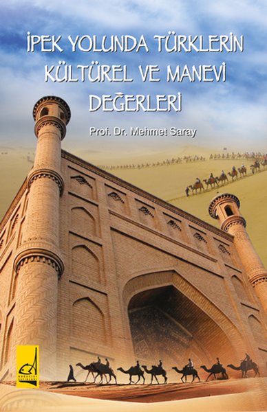 İpek Yolunda Türklerin Kültürel ve Manevi Değerleri Mehmet Saray