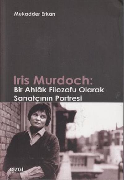 Iris Murdoch: Bir Ahlak Filozofu Olarak Sanatçının Portresi Mukadder E