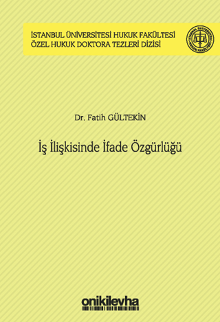 İş İlişkisinde İfade Özgürlüğü İstanbul Üniversitesi Hukuk Fakültesi Özel Hukuk Doktora Tezleri Dizisi No: 44 (Ciltli)