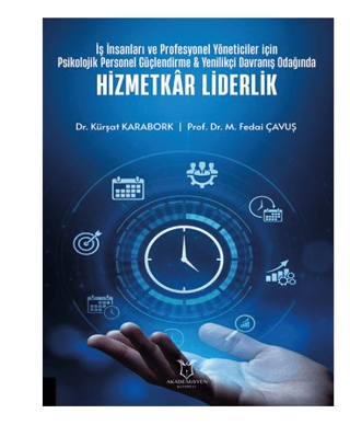 İş İnsanları ve Profesyonel Yöneticiler İçin Psikolojik Personel Güçlendirme - Yenilikçi Davranış Odağında Hizmetkar Liderlik
