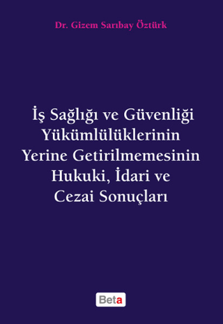 İş Sağlığı ve Güvenliği Yükümlülüklerinin Yerine Getirilmemesinin Hukuki, İdari ve Cezai Sonuçları