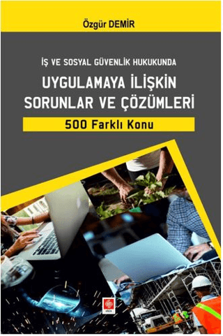 İş ve Sosyal Güvenlik Hukukunda Uygulamaya İlişkin Sorunlar ve Çözümleri 500 Farklı Konu