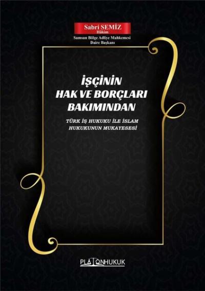 İşçinin Hak ve Borçları Bakımından Türk İş Hukuku ile İslam Hukukunun Mukayesesi