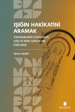 Işığın Hakikatini Aramak: Osmanlılarda Gökkuşağı, Hale ve Renk Sorunları (1300-1600
