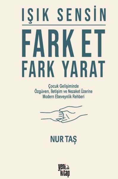 Işık Sensin: Fark Et Fark Yarat - Çocuk Gelişiminde Özgüven İletişim ve Nezaket Üzerine Modern Ebev