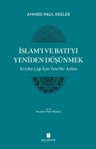İslam’ı ve Batı’yı Yeniden Düşünmek - Krizler Çağı İçin Yeni Bir Anlatı