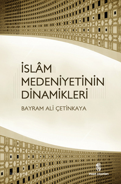 İslam Medeniyetinin Dinamikleri Bayram Ali Çetinkaya